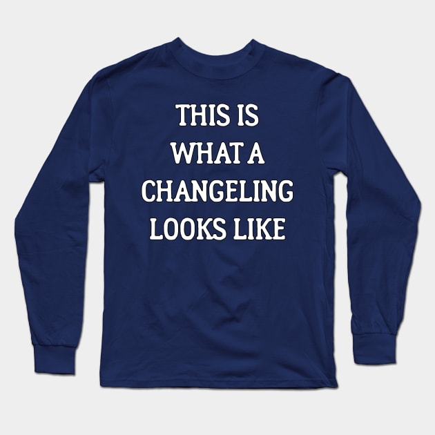 This Is What A Changeling Looks Like Long Sleeve T-Shirt by dikleyt